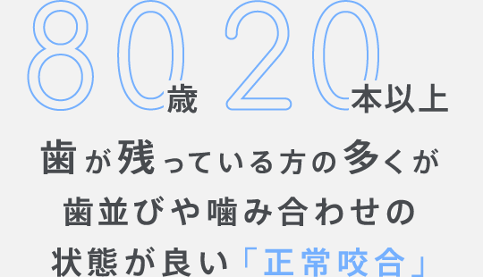 80歳以上20本以上歯が残っている方の多くが歯並びや噛み合わせの状態が良い「正常咬合」